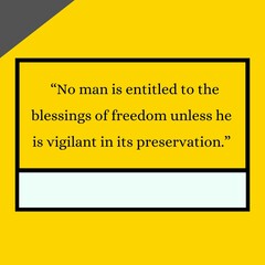   &ldquo;No man is entitled to the blessings of freedom unless he is vigilant in its preservation.&rdquo;