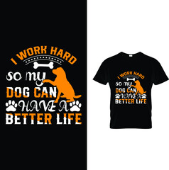 I work hard so my dog can have a dog t-shirt design