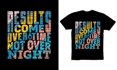 Results come over time not over night t-shirt design