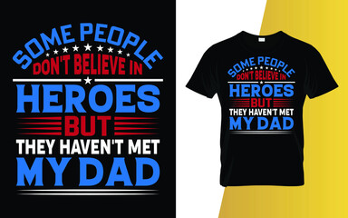Some people don't believe in heroes but they haven't met my dad Father's Day T-Shirt Design.