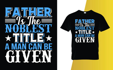 Father Is the noblest title a man can be given Father's Day T-Shirt Design.