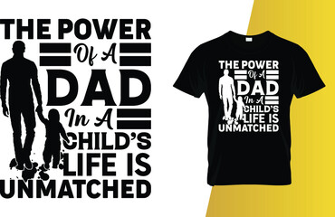 The power of a dad in a child’s life is unmatched Father's Day T-Shirt Design.