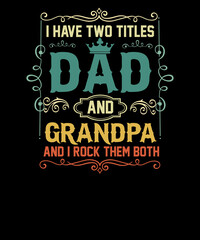 I have two titles dad and grandpa and I rock them both Father Day shirt Grandpa T-shirt design