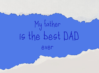 Torn and stained paper with text for Father's Day. Card with text 'My father is the best dad ever'.