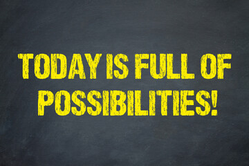 Today is full of possibilities!