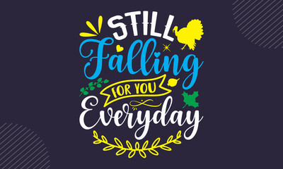 Still Falling For You Everyday- Thanks Giving T shirt Design, Hand lettering illustration for your design, Modern calligraphy, Svg Files for Cricut, Poster, EPS
