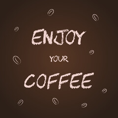 Enjoy your coffee. Typographic poster with coffee, brown colors. Funny quote with coffee beans. Stylish vector design