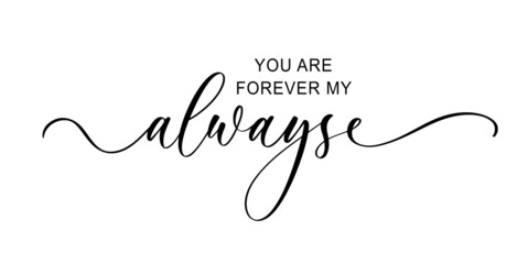You are forever my always. Wedding calligraphy phrase for invitation sign.