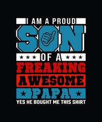 I am a proud son of a freaking awesome papa
yes he bought me this shirt vector design