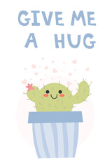 Give me a hug. Kawaii cactus asking for hugs. Poster for nursery, greeting card, print, banner for home interior, kid t-shirt. Vector illustration EPS