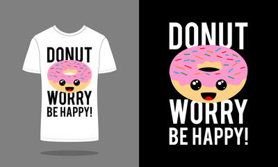 Donut and quote illustration for t shirt design template ; Donut worry be happy.