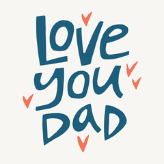 Love you dad - hand-drawn quote. Creative lettering illustration for posters, cards, etc.