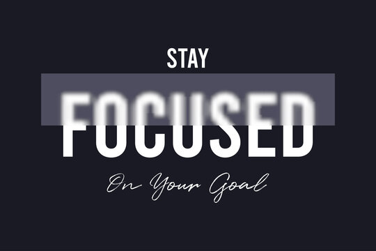 Stay focused on your goal - slogan for t-shirt design with matte glass and blurry text. Typography graphics for tee shirt and apparel print with frosted acrylic plate. Vector illustration.
