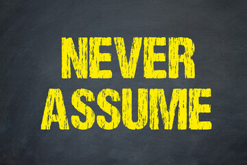 Never assume