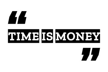 Time is money quote design in black & white color inside quotation marks. Used as poster or a background for concepts like time management, financial freedom, making money & opportunity cost. - obrazy, fototapety, plakaty