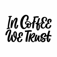 Hand drawn lettering quote. The inscription: In coffee we trust. Perfect design for greeting cards, posters, T-shirts, banners, print invitations.