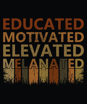 Educated Motivated Elevated Melanated Shirt, Black History Month Shirt, Educated Motivated Shirt Template