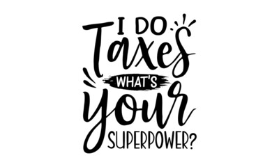 Obraz premium I Do Taxes What’s Your Superpower, Graphic design, Typography design, Inspirational quotes, Beauty fashion, Vintage texture, svg design , Accountant design 