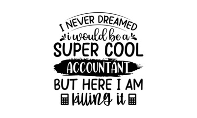 I Never Dreamed I Would Be A Super Cool Accountant But Here I Am Killing It, Graphic design, Typography design, Inspirational quotes, Beauty fashion, Vintage texture, svg design , Accountant design
