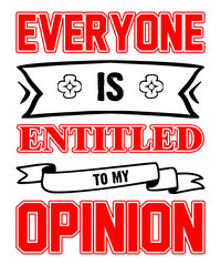 Everyone is Entitled to My Opinion t shirt