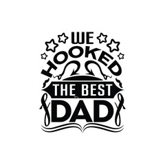 we hooked the best dad - happy fathers day typographic quotes design vector.