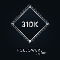 310K or 310 thousand followers with frame and silver glitter isolated on a navy-blue background. Greeting card template for social networks likes, subscribers, friends, and followers. 