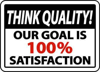 Think Quality Our Goal Is 100% Satisfaction Sign