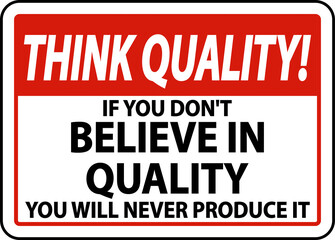 Think Quality If You Don't Believe In Quality Sign
