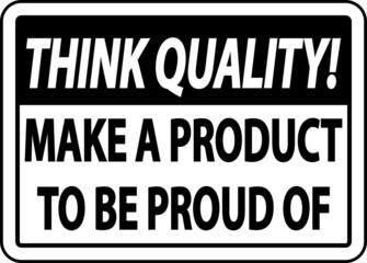 Think Quality Make A Product To Be Proud of Sign