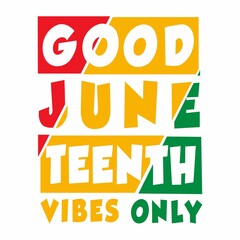 Good Juneteenth Vibes Only - Juneteenth African American Independence Day, June 19. Juneteenth Celebrate Black Freedom Good For T-Shirt, banner, greeting card design etc