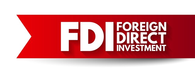 FDI Foreign Direct Investment is an investment in the form of a controlling ownership in a business in one country by an entity based in another country, acronym text concept background