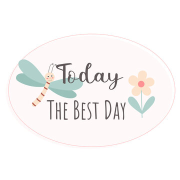 Baby card with dragonfly, flower and tag. Today the best day lettering vector illustration. Sticker for decorating children things