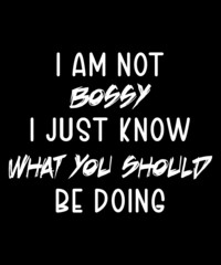 I Am Not Bossy I Just Know What You Should Be Doing Funny T-Shirt