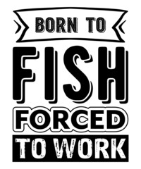 born to fish forced to work t shirt