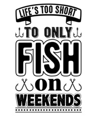 life’s too short to only fish on weekends t shirt