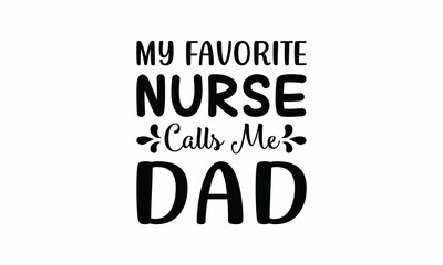 My Favorite Nurse Calls Me Dad  Lettering design for greeting banners, Mouse Pads, Prints, Cards and Posters, Mugs, Notebooks, Floor Pillows and T-shirt prints design