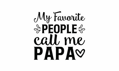my-favorite-people-call-me-papa Lettering design for greeting banners, Mouse Pads, Prints, Cards and Posters, Mugs, Notebooks, Floor Pillows and T-shirt prints design