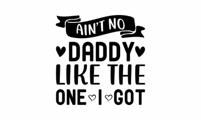 aint no daddy like the one i got Lettering design for greeting banners, Mouse Pads, Prints, Cards and Posters, Mugs, Notebooks, Floor Pillows and T-shirt prints design