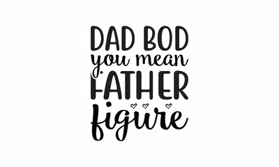 dad bod you mean father figure Lettering design for greeting banners, Mouse Pads, Prints, Cards and Posters, Mugs, Notebooks, Floor Pillows and T-shirt prints design