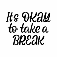 Hand drawn lettering quote. The inscription: It's okay to take a break. Perfect design for greeting cards, posters, T-shirts, banners, print invitations.