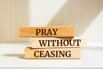 Wooden blocks with words 'Pray Without Ceasing'. 