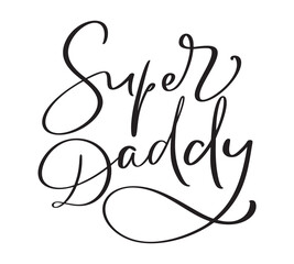 Super Daddy Funny hand drawn calligraphy text. Good for fashion shirts, poster, gift, or other printing press. Motivation quote