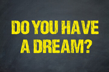 Do you have a dream?