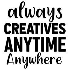 always creatives anytime anywhere