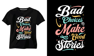 Bad Choices make Good Stories typography t shirt design