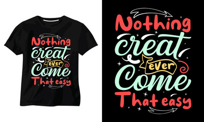 Nothing creat ever Come That easy typography t shirt design
