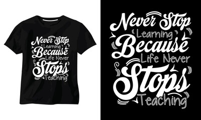 Never Stop Learning Because Life Never stops Teaching typography t shirt design