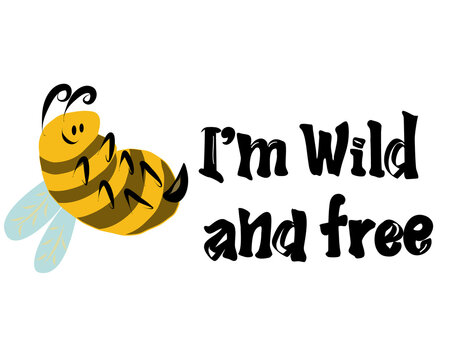 Funny funny poster with bee "I am wild and free". A funny picture for printing on paper products, clothes and more.