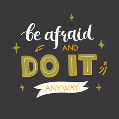 Be afraid and do it anyway - motivational hand drawn lettering quote on black background. For card, sticker, print, etc. 