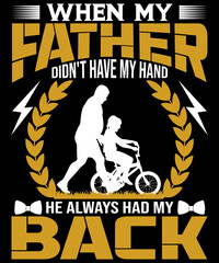 When my father didn't have my hand, he always had my back T-shirt designed for Father lovers.